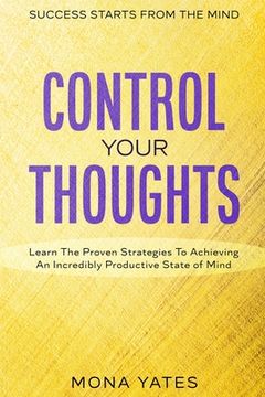portada Success Starts From The Mind - Control Your Thoughts: Learn The Proven Strategies To Achieving An Incredibly Productive State of Mind (en Inglés)