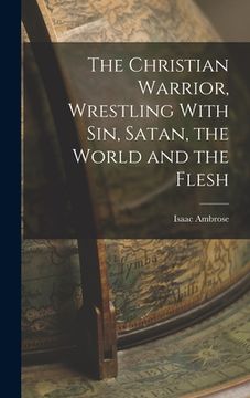 portada The Christian Warrior, Wrestling With Sin, Satan, the World and the Flesh (en Inglés)