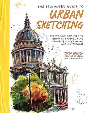 portada The Beginner’S Guide to Urban Sketching: Everything you Need to Know to Capture Your Favorite Places in ink and Watercolor 
