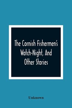 portada The Cornish Fishermen'S Watch-Night, And Other Stories (en Inglés)