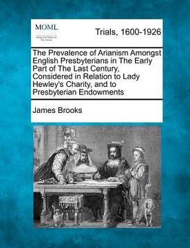 portada the prevalence of arianism amongst english presbyterians in the early part of the last century, considered in relation to lady hewley's charity, and t (en Inglés)