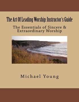 portada The Art Of Leading Worship: Instructor's Guide: The Essentials of Sincere & Extraordinary Worship