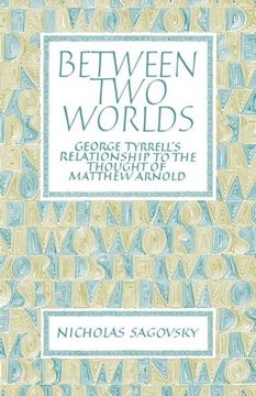 portada Between two Worlds: George Tyrrell's Relationship to the Thought of Matthew Arnold (en Inglés)
