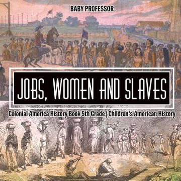 portada Jobs, Women and Slaves - Colonial America History Book 5th Grade Children's American History (en Inglés)