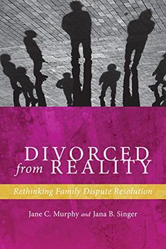 portada Divorced from Reality: Rethinking Family Dispute Resolution (Families, Law, and Society)