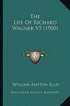portada the life of richard wagner v5 (1900) (en Inglés)