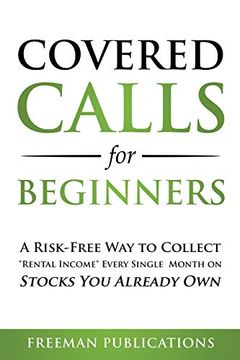 portada Covered Calls for Beginners: A Risk-Free way to Collect "Rental Income" Every Single Month on Stocks you Already own (en Inglés)