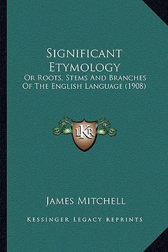 portada significant etymology: or roots, stems and branches of the english language (1908) or roots, stems and branches of the english language (1908 (en Inglés)