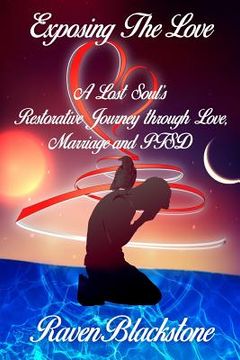 portada Exposing the Love: A Lost Soul's Restorative Journey Through Love, Marriage and Ptsd (en Inglés)