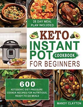 portada Keto Instant pot Cookbook for Beginners: 600 Ketogenic Diet Pressure Cooker Recipes for Nutritious, Ready-To-Go Meals (28 Days Meal Plan Included) (1) 