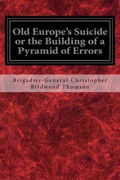 portada Old Europe's Suicide or the Building of a Pyramid of Errors: An Account of Certain Events in Europe During the Period 1912-1919 (en Inglés)