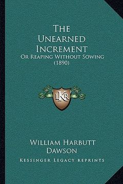 portada the unearned increment: or reaping without sowing (1890) (en Inglés)