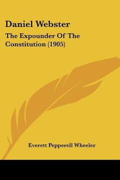 portada daniel webster: the expounder of the constitution (1905) (in English)