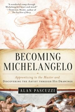 portada Becoming Michelangelo: Apprenticing to the Master and Discovering the Artist Through His Drawings (en Inglés)