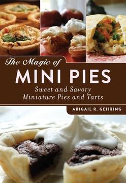 portada the magic of mini pies: sweet and savory miniature pies and tarts (en Inglés)