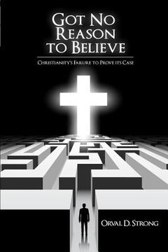 portada Got No Reason to Believe: Christianity's Failure to Prove Its Case (en Inglés)