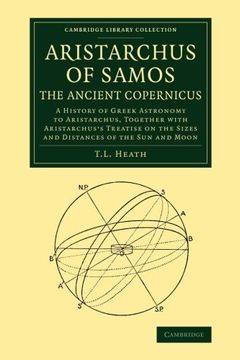 portada Aristarchus of Samos, the Ancient Copernicus: A History of Greek Astronomy to Aristarchus, Together With Aristarchus's Treatise on the Sizes and. (Cambridge Library Collection - Mathematics) (en Inglés)