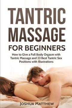 portada Tantric Massage for Beginners: How to Give a Full Body Orgasm With Tantric Massage and 23 Best Tantric sex Positions With Illustrations (in English)