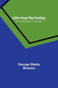 portada Little Snap the Postboy; Or, Working for Uncle Sam (en Inglés)