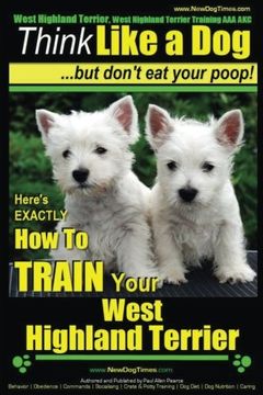 portada West Highland Terrier, West Highland Terrier Training AAA AKC: Think Like a Dog, But Don't Eat Your Poop!: Here's EXACTLY How To Train Your West Highlan Terrier (Volume 1)