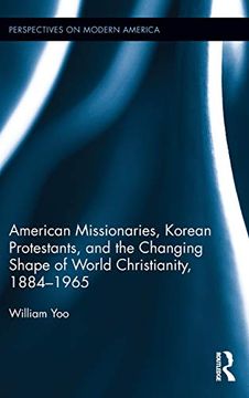 portada American Missionaries, Korean Protestants, and the Changing Shape of World Christianity, 1884-1965 (Perspectives on Modern America) (in English)