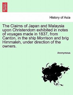 portada the claims of japan and malaysia upon christendom exhibited in notes of voyages made in 1837, from canton, in the ship morrison and brig himmaleh, und