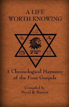 portada A Life Worth Knowing: A Chronological Harmony of the Four Gospels (en Inglés)