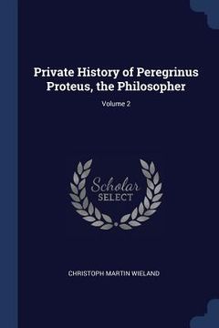 portada Private History of Peregrinus Proteus, the Philosopher; Volume 2 (en Inglés)