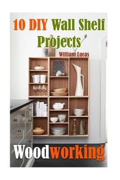 portada Woodworking: 10 DIY Wall Shelf Projects (en Inglés)