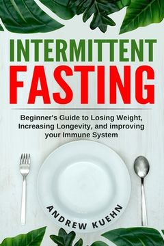 portada Intermittent Fasting: Beginner's Guide to Losing Weight, Increasing Longevity, and Improving your Immune System (en Inglés)