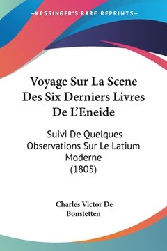 portada Voyage Sur La Scene Des Six Derniers Livres De L'Eneide: Suivi De Quelques Observations Sur Le Latium Moderne (1805) (en Francés)