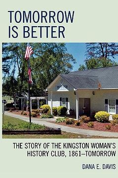 portada tomorrow is better: the story of the kingston woman's history club, 1861-tomorrow (en Inglés)