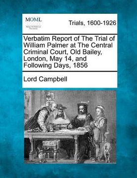 portada verbatim report of the trial of william palmer at the central criminal court, old bailey, london, may 14, and following days, 1856 (en Inglés)