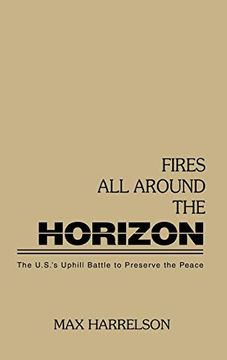 portada Fires all Around the Horizon: The U. N. 's Uphill Battle to Preserve the Peace (in English)