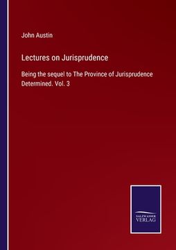 portada Lectures on Jurisprudence: Being the sequel to The Province of Jurisprudence Determined. Vol. 3 (en Inglés)