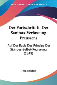portada Der Fortschritt In Der Sanitats-Verfassung Preussens: Auf Der Basis Des Prinzips Der Standes-Selbst-Regierung (1848) (en Alemán)