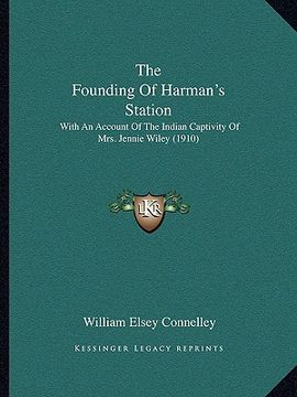 portada the founding of harman's station the founding of harman's station: with an account of the indian captivity of mrs. jennie wileywith an account of the