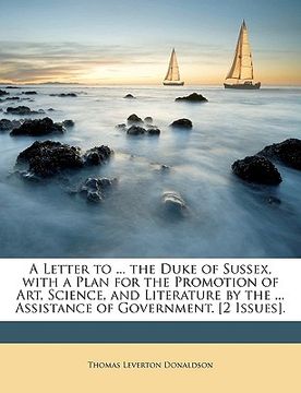 portada a letter to ... the duke of sussex, with a plan for the promotion of art, science, and literature by the ... assistance of government. [2 issues]. (en Inglés)