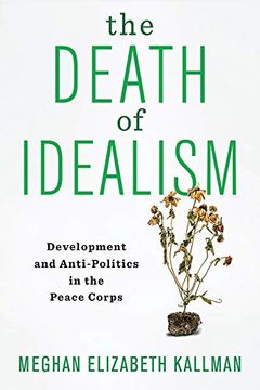 portada The Death of Idealism: Development and Anti-Politics in the Peace Corps