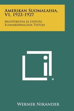 portada Amerikan Suomalaisia, V1, 1922-1927: Muotokuvia Ja Lyhyita Elamakerrallisia Tietoja (en Finlandés)