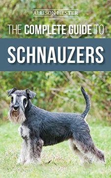 portada The Complete Guide to Schnauzers: Miniature, Standard, or Giant - Learn Everything you Need to Know to Raise a Healthy and Happy Schnauzer (in English)