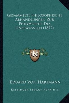 portada Gesammelte Philosophische Abhandlungen Zur Philosophie Des Unbewussten (1872) (en Alemán)