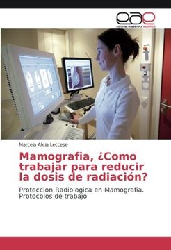 portada Mamografia, ¿Como trabajar para reducir la dosis de radiación?: Proteccion Radiologica en Mamografia. Protocolos de trabajo