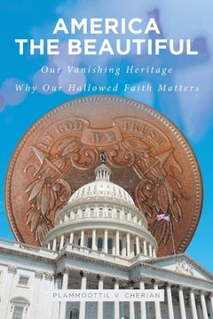 portada America The Beautiful: Our Vanishing Heritage; Why Our Hallowed Faith Matters (en Inglés)