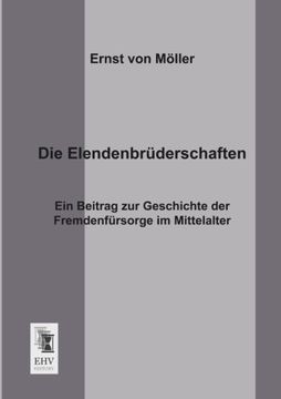 portada Die Elendenbruederschaften: Ein Beitrag zur Geschichte der Fremdenfuersorge im Mittelalter 