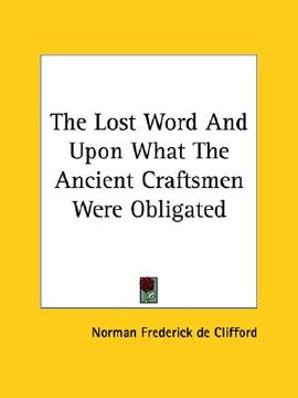 portada the lost word and upon what the ancient craftsmen were obligated (en Inglés)