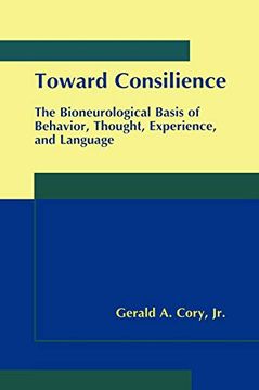 portada Toward Consilience: The Bioneurological Basis of Behavior, Thought, Experience, and Language (en Inglés)