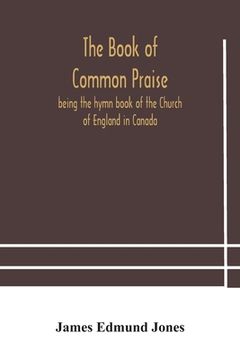 portada The Book of Common Praise, being the hymn book of the Church of England in Canada (en Inglés)