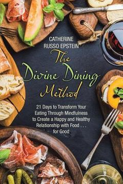 portada The Divine Dining Method: 21 Days to Transform Your Eating Through Mindfulness to Create a Happy and Healthy Relationship with Food . . . for Go