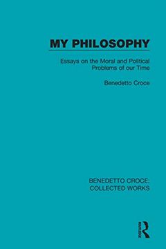 portada My Philosophy: Essays on the Moral and Political Problems of our Time (Benedetto Croce: Collected Works) 